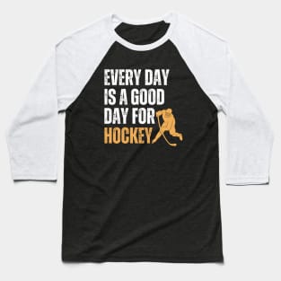 Every Day Is A Good Day For Hockey Baseball T-Shirt